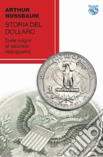 Storia del dollaro. Dalle origini al secondo dopoguerra libro