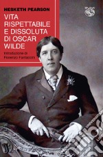 Vita rispettabile e dissoluta di Oscar Wilde libro