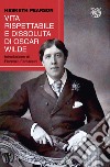 Vita rispettabile e dissoluta di Oscar Wilde libro