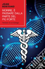 Morire, è passare dalla parte del più forte. Pensieri di un biologo libro