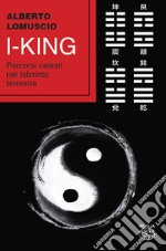 I-king. Percorsi celesti nel labirinto terrestre