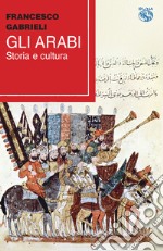 Gli arabi. Storia e cultura libro