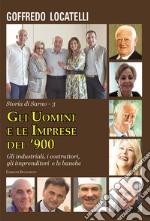 Gli uomini e le imprese del '900. Gli industriali, i costruttori, gli imprenditori e le banche libro