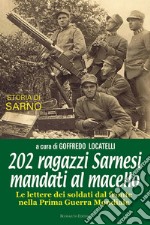 202 ragazzi Sarnesi mandati al macello. Le lettere dei soldati dal fronte nella prima guerra mondiale. Ediz. illustrata libro