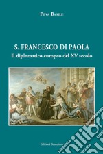 San Francesco di Paola. Il diplomatico europeo del XV secolo libro