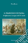 San Francesco di Paola. Il diplomatico europeo del XV secolo libro