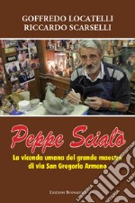 Peppe Scialò. La vicenda umana del grande maestro di Via San Gregorio Armeno