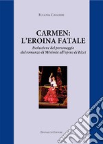 Carmen: l'eroina fatale. Evoluzione del personaggio dal romanzo di Mérimée all'opera di Bizet libro