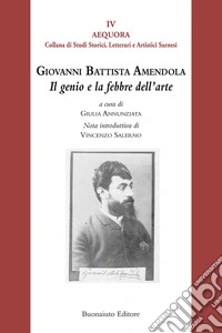 Giovanni Battista Amendola. Il genio e la febbre dell'arte libro