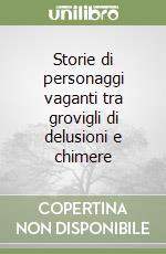 Storie di personaggi vaganti tra grovigli di delusioni e chimere libro