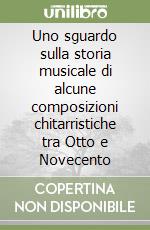 Uno sguardo sulla storia musicale di alcune composizioni chitarristiche tra Otto e Novecento libro