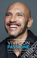 Vivi con passione. Diventa artefice del tuo destino libro