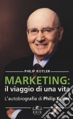 Marketing: il viaggio di una vita. L'autobiografia di Philip Kotler libro