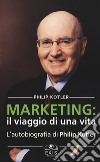 Marketing: il viaggio di una vita. L'autobiografia di Philip Kotler libro di Kotler Philip