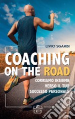 Coaching on the road. Corriamo insieme verso il tuo successo personale libro