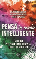 Pensa in modo intelligente. 15 giorni per pianificare una vita felice e di successo libro