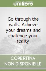 Go through the walls. Achieve your dreams and challenge your reality libro