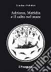 Adriano, Matidia e il salto nel mare. Nuova ediz. libro di Sabatini Gianluca