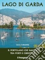 Lago di Garda. Il portolano che naviga tra porti e curiosità. Ediz. illustrata