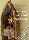 Sulle tracce del Nobel ecologista. Nuova ediz. libro