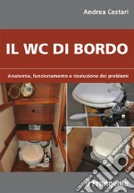 Il wc di bordo. Anatomia, funzionamento e risoluzione dei problemi libro