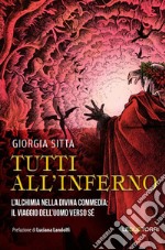 Tutti all'inferno. L'alchimia nella Divina Commedia: il viaggio dell'uomo verso sé libro