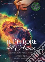 Il pittore dell'anima. I colori e il loro potere alchemico libro