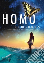 Homo luminous. Manuale pratico di evoluzione consapevole