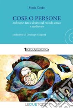 Cose o persone. Embrione, feto e aborto nel mondo antico e medievale