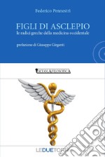 Figli di Asclepio. Le radici greche della medicina occidentale