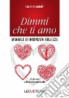 Dimmi che ti amo. Manuale di insensata bellezza libro di Landolfi Luciana