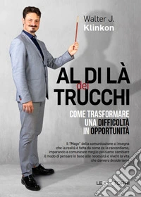 Al di là dei trucchi come trasformare una difficoltà in opportunità libro