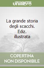 La grande storia degli scacchi. Ediz. illustrata libro