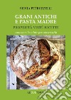 Grani antichi e pasta madre. Proprietà, virtù, ricette. Conoscere la salute per conservarla libro