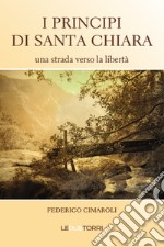 I principi di Santa Chiara. Una strada verso la libertà libro