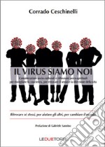 Il virus siamo noi. Ritrovare se stessi, per aiutare gli altri, per cambiare il mondo libro