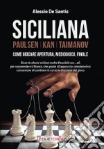 Siciliana. Paulsen-Kan-Taimanov. Come giocare apertura, mediogioco, finale libro