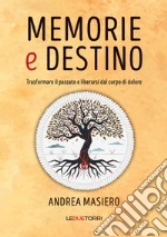 Memorie e destino. Trasformare il passato e liberarsi dal corpo di dolore libro