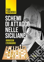 Schemi di attacco nelle Siciliane. Arrocchi eterogenei libro