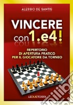 Vincere con 1.e4! Repertorio di apertura pratico per il giocatore da torneo libro