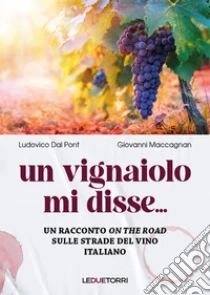 Un vignaiolo mi disse.... un racconto on the road sulle strade del vino italiano