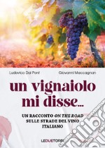 Un vignaiolo mi disse.... un racconto on the road sulle strade del vino italiano