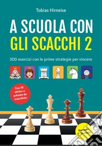 A scuola con gli scacchi. 300 esercizi con le prime strategie per vincere. Ediz. illustrata. Con adesivi libro
