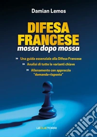 Scacchi: difesa francese mossa dopo mossa. Ediz. illustrata libro