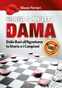 Corso completo di dama. Dalle basi all'agonismo, la storia e i campioni. Ediz. illustrata libro