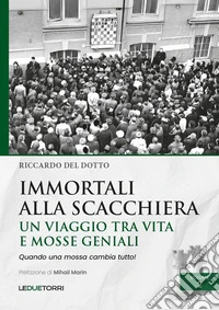 Immortali alla scacchiera. Un viaggio tra vita e mosse geniali. Vol. 2 libro