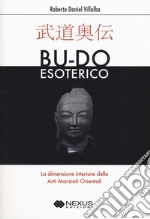 Bu-do esoterico. La dimensione interiore delle arti marziali orientali