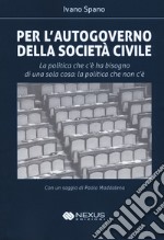 Per l'autogoverno della società civile. La politica che c'è ha bisogno di una sola cosa: la politica che non c'è libro