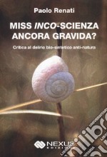 Miss inco-scienza ancora gravida? Critica al delirio bio-sintetico e anti-natura libro