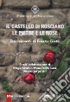 Il castello di Rosciano. Le pietre e le rose libro